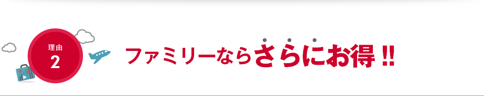 理由2：ファミリーならさらにお得！！